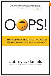 Aubrey Daniels' book OOPS! 13 Management Practices That Waste Time and Money