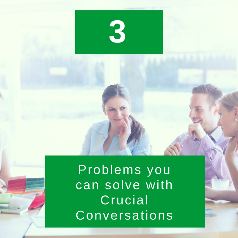 3 problems you can solve with Crucial Conversations.png