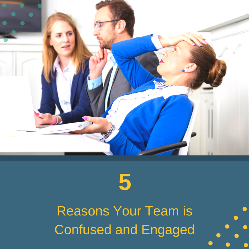 5 Reasons Your Team is Confused and Engaged(1).png
