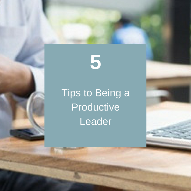 5 Tips to Being a Productive Leader.png
