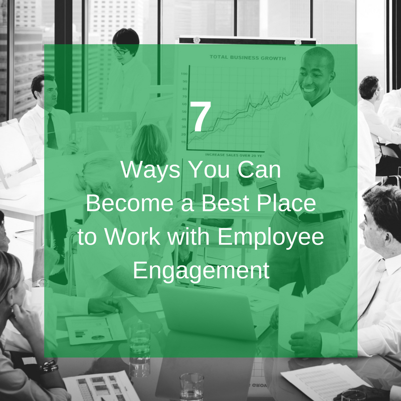 7 Ways Employee Engagement Can Help You Become a Best Place to Work