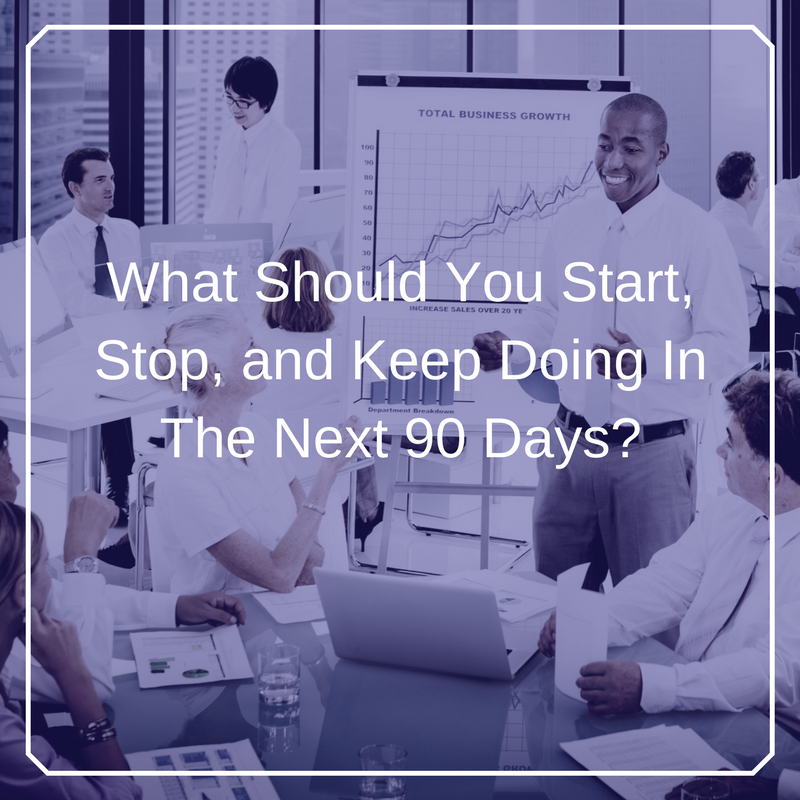 What Should You Start, Stop, and Keep Doing In The Next 90 Days_.png